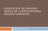 EXERCÍCIOS DE REVISÃO REDES DE COMPUTADORES EDGARD JAMHOUR Segundo Bimestre.