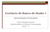 Gerência de Banco de Dados 1 Apresentação da Disciplina Profa. Sandra de Amo Bacharelado em Ciência Computação 2010 – 1.