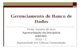 Gerenciamento de Banco de Dados Profa. Sandra de Amo Apresentação da Disciplina GBC053 2013 – 1 Bacharelado em Ciência Computação.