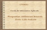 Programas Utilitários Básicos Profa. Leila Andrade Escola de Informática Aplicada UNIRIO.
