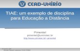 Mariano Pimentel, Seminários CEAD-UNIRIO 10 Outubro 2006 TIAE: um exemplo de disciplina para Educação a Distância Pimentel pimentel@uniriotec.br pimentel.