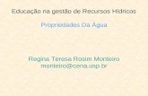 Educação na gestão de Recursos Hídricos Propriedades Da Água Regina Teresa Rosim Monteiro monteiro@cena.usp.br.