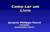 Como Ler um Livro Jacques Philippe Sauvé UFCG/DSC jacques@dsc.ufpb.br.