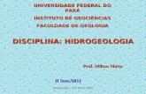Hidrogeologia - Prof. Milton Matta1 DISCIPLINA: HIDROGEOLOGIA Prof. Milton Matta II Sem./2011 UNIVERSIDADE FEDERAL DO PARÁ INSTITUTO DE GEOCIÊNCIAS FACULDADE.