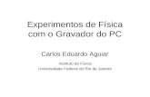 Experimentos de Física com o Gravador do PC Carlos Eduardo Aguiar Instituto de Física Universidade Federal do Rio de Janeiro.