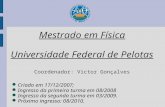 Mestrado em Física Universidade Federal de Pelotas Coordenador: Victor Gonçalves Criado em 17/12/2007; Ingresso da primeira turma em 08/2008 Ingresso da.