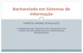 MARCOS ANDRÉ GONÇALVES COORDENADOR DIDÁTICO DO COLEGIADO DO CURSO DE BACHARELADO EM SISTEMAS DE INFORMAÇÃO Bacharelado em Sistemas de Informação.