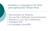 Modelos e Linguagens de POO para aplicações Tempo Real Necessidade de Modelos Uso de OO e Reflexão Computacional Modelos e Ling. OO e Reflexivos O Modelo.