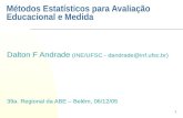 1 Métodos Estatísticos para Avaliação Educacional e Medida Dalton F Andrade (INE/UFSC - dandrade@inf.ufsc.br) 39a. Regional da ABE – Belém, 06/12/05.