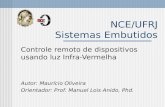 NCE/UFRJ Sistemas Embutidos Controle remoto de dispositivos usando luz Infra-Vermelha Autor: Maurício Oliveira Orientador: Prof. Manuel Lois Anido, Phd.