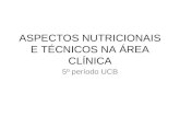 ASPECTOS NUTRICIONAIS E TÉCNICOS NA ÁREA CLÍNICA 5º período UCB.