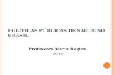 P OLÍTICAS P ÚBLICAS DE S AÚDE NO B RASIL Professora Maria Regina 2012.