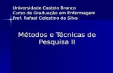 Métodos e Técnicas de Pesquisa II Universidade Castelo Branco Curso de Graduação em Enfermagem Prof. Rafael Celestino da Silva.