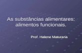 As substâncias alimentares: alimentos funcionais. Prof. Halene Maturana.