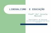 LIBERALISMO E EDUCAÇÃO Profª Drª Gisele Masson Departamento de Educação Universidade Estadual de Ponta Grossa.