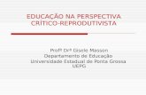 Profª Drª Gisele Masson Departamento de Educação Universidade Estadual de Ponta Grossa UEPG EDUCAÇÃO NA PERSPECTIVA CRÍTICO-REPRODUTIVISTA.