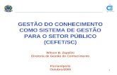 1 GESTÃO DO CONHECIMENTO COMO SISTEMA DE GESTÃO PARA O SETOR PÚBLICO (CEFET/SC) Wilson B. Zapelini Diretoria de Gestão do Conhecimento Florianópolis Outubro/2006.