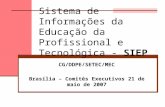 Sistema de Informações da Educação da Profissional e Tecnológica - SIEP CG/DDPE/SETEC/MEC Brasília – Comitês Executivos 21 de maio de 2007.