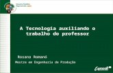 A Tecnologia auxiliando o trabalho do professor Rosana Romanó Mestre em Engenharia de Produção.