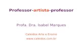 Professor-artista-professor Profa. Dra. Isabel Marques Caleidos Arte e Ensino .