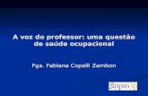 A voz do professor: uma questão de saúde ocupacional Fga. Fabiana Copelli Zambon.