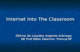 Internet Into The Classroom Fátima de Lourdes Argente Arânega EE Prof Hélio Palermo- Franca-SP.