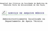 SERVIÇO DE ARQUIVO MÉDICO Administrativamente localizado no Departamento de Apoio Técnico Hospital das Clínicas da Faculdade de Medicina de Ribeirão Perto.