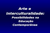 Arte e Interculturalidade: Possibilidades na Educação Contemporânea.