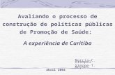 Avaliando o processo de construção de políticas públicas de Promoção de Saúde: A experiência de Curitiba Marcia C. Krempel Simone T. Moyses Abril 2004.