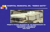 HOSPITAL MUNICIPAL DR. MÁRIO GATTI PROJETO PAIDÉIA EM BUSCA DE DE HUMANIZAÇÃO DA ASSISTÊNCIA E DA GESTÃO RELATO DA EXPERIÊNCIA 2001-2004.