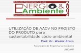 UTILIZAÇÃO DE AACV NO PROJETO DO PRODUTO para sustentabilidade sócio-ambiental Prof. Dr. Waldir Bizzo Faculdade de Engenharia Mecânica UNICAMP.