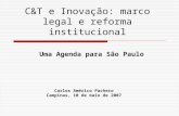 C&T e Inovação: marco legal e reforma institucional Uma Agenda para São Paulo Carlos Américo Pacheco Campinas, 10 de maio de 2007.