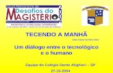 Equipe do Colégio Dante Alighieri – SP 27-10-2004 TECENDO A MANHÃ João Cabral de Melo Neto Um diálogo entre o tecnológico e o humano.