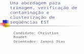 Uma abordagem para trimagem, verificação de contaminação e clusterização de seqüências EST Candidato: Christian Baudet Orientador: Zanoni Dias.