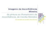 Imagens da Inconfidência Mineira da pintura ao Romanceiro da Inconfidência, de Cecília Meireles Por Ronaldo de Carvalho Silva Oliveira.