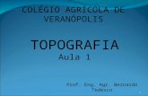 COLÉGIO AGRÍCOLA DE VERANÓPOLIS TOPOGRAFIA Aula 1 Prof. Eng. Agr. Bernardo Tedesco 1.