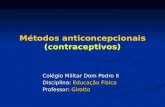 Métodos anticoncepcionais (contraceptivos) Colégio Militar Dom Pedro II Disciplina: Educação Física Professor: Girotto.