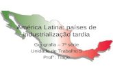 América Latina: países de industrialização tardia Geografia – 7ª série Unidade de Trabalho 5 Prof°: Tiago.