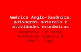 América Anglo-Saxônica: paisagens naturais e atividades econômicas Geografia – 8ª série Unidade de Trabalho 3 Prof°: Tiago.