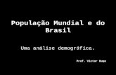 População Mundial e do Brasil Uma análise demográfica. Prof. Victor Hugo.