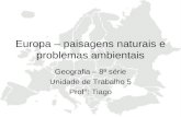 Europa – paisagens naturais e problemas ambientais Geografia – 8ª série Unidade de Trabalho 5 Prof°: Tiago.