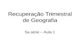 Recuperação Trimestral de Geografia 5a série – Aula 1.