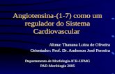 Angiotensina-(1-7) como um regulador do Sistema Cardiovascular Aluna: Thauana Luiza de Oliveira Orientador: Prof. Dr. Anderson José Ferreira Departamento.