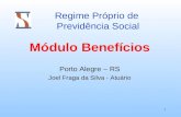 1 Regime Próprio de Previdência Social Módulo Benefícios Porto Alegre – RS Joel Fraga da Silva - Atuário.