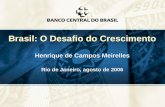 1 Brasil: O Desafio do Crescimento Henrique de Campos Meirelles Rio de Janeiro, agosto de 2006 Brasil: O Desafio do Crescimento Henrique de Campos Meirelles.