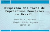 Dispersão das Taxas de Empréstimos Bancários no Brasil Márcio I. Nakane Sérgio Mikio Koyama DEPEP-SP.