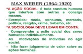 1 MAX WEBER (1864-1920) *A AÇÃO SOCIALé toda conduta humana que interfere com outros e consigo mesmo. *A AÇÃO SOCIAL: é toda conduta humana que interfere.