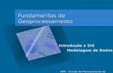 Fundamentos de Geoprocessamento INPE - Divisão de Processamento de Imagens Introdução a SIG Modelagem de Dados Modelagem de Dados.