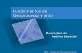 Fundamentos de Geoprocessamento INPE - Divisão de Processamento de Imagens Operações de Análise Espacial Análise Espacial.