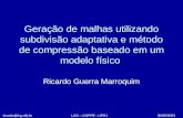 Geração de malhas utilizando subdivisão adaptativa e método de compressão baseado em um modelo físico Ricardo Guerra Marroquim 30/05/2003ricardo@lcg.ufrj.brLCG.